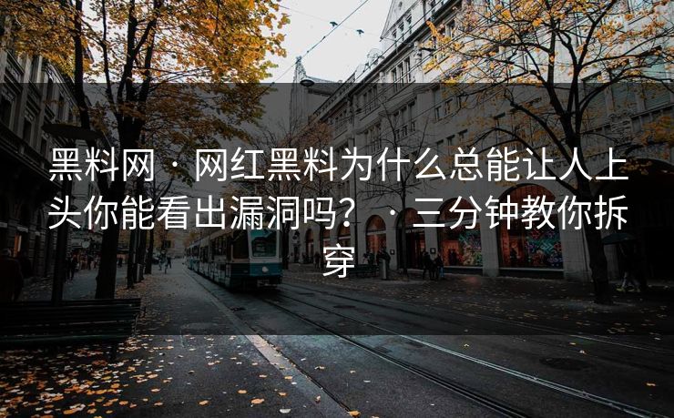 黑料网 · 网红黑料为什么总能让人上头你能看出漏洞吗？ · 三分钟教你拆穿