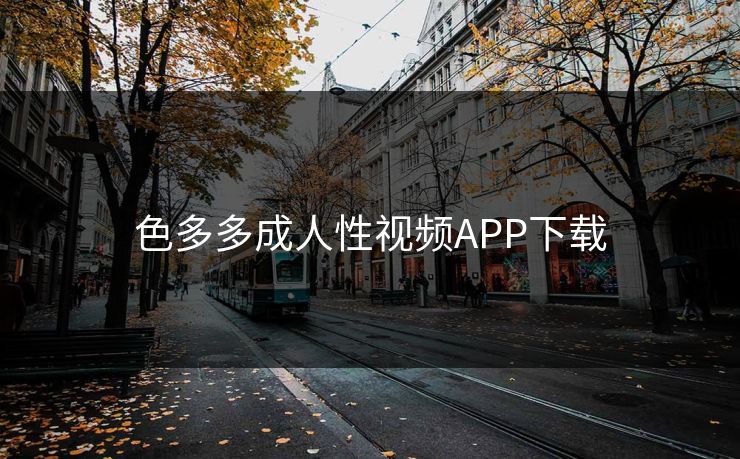 色多多成人性视频APP下载