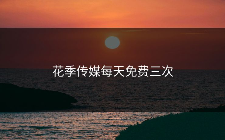花季传媒每天免费三次