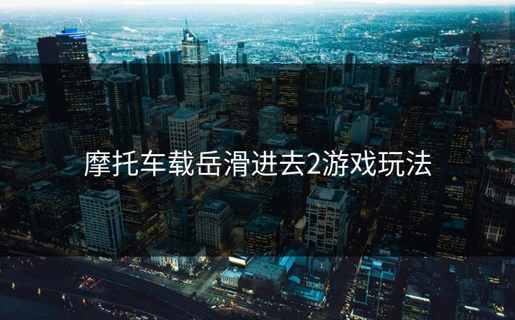 摩托车载岳滑进去2游戏玩法